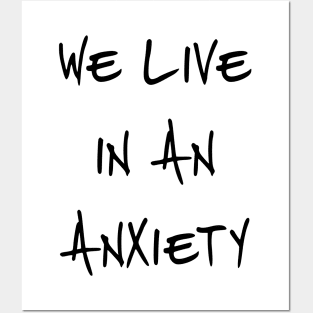 We Live In An Anxiety Posters and Art